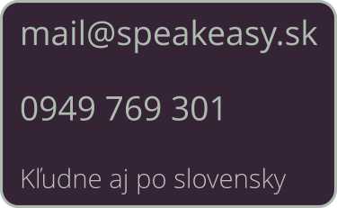 mail@speakeasy.sk0949 769 301 Kľudne aj po slovensky
